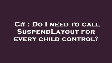 C# : Do I need to call SuspendLayout for every child control?