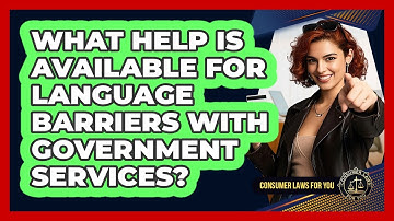 What Help Is Available For Language Barriers With Government Services? - Consumer Laws For You