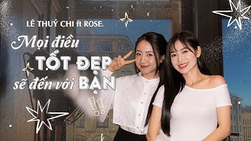 MỌI ĐIỀU TỐT ĐẸP SẼ ĐẾN VỚI BẠN - LÊ THUÝ CHI ft ROSE - NHẠC NGOẠI LỜI VIỆT