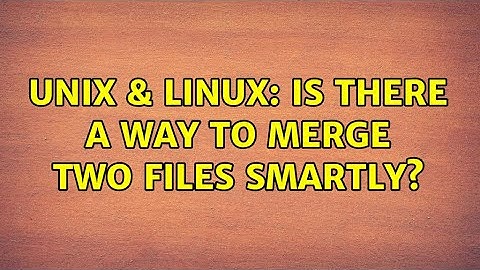 Unix & Linux: Is there a way to merge two files smartly? (3 Solutions!!)