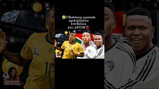 umofokeng Uyazisola  Ngokukhishwa Kwebafana Kwiafcon