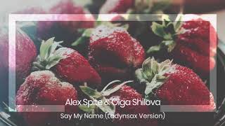 Alex Spite & Olga Shilova - Say My Name (Ladynsax Version) Resimi