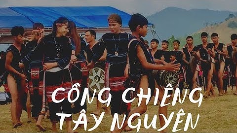 Cồng chiêng Tây Nguyên được UNESCO công nhận là di sản phi vật thể nhân loại