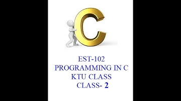 EST 102 Programming in C (CP) KTU Class-2
