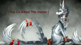 | Iet Us Adore You - meme | Erya Dark |