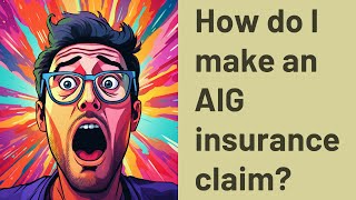 How do I make an AIG insurance claim