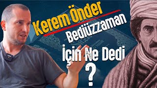 Kerem Önder Bediüzzaman İçin Ne Dedi ?