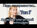 АРОМАТЫ ЭЛЕГАНТНОЙ ЖЕНЩИНЫ | ТОП 7 | ОБЗОР ЭЛЕГАНТНЫХ ПАРФЮМОВ