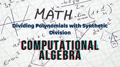 Computational Algebra: Dividing Polynomials Using Synthetic Division
