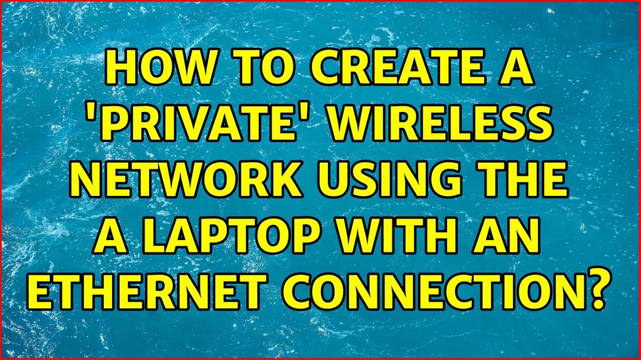 How to create a 'private' wireless network using the a laptop with an ethernet connection?