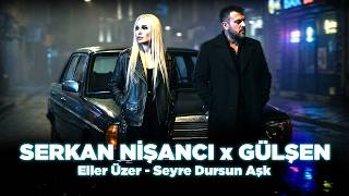 SERKAN NİŞANCI & GÜLŞEN - Eller Üzer X Seyre Dursun Aşk Mix // prod. by deka