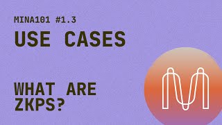 1.3 Mina Ecosystem 101 - What are ZKPs? - Usecases