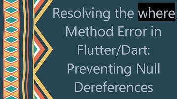 Resolving the where Method Error in Flutter/Dart: Preventing Null Dereferences