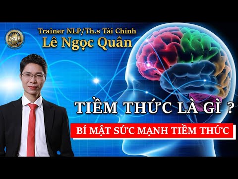TIỀM THỨC VÀ Ý THỨC| CÁCH LẬP TRÌNH LẠI TIỀM THỨC| NLP LÊ NGỌC QUÂN