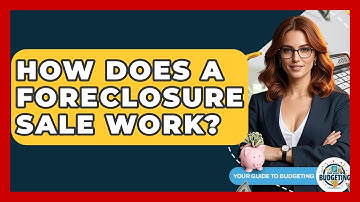 How Does A Foreclosure Sale Work? - Your Guide to Budgeting
