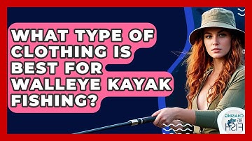 What Type Of Clothing Is Best For Walleye Kayak Fishing? - Chasing Big Fish