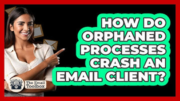 How Do Orphaned Processes Crash An Email Client? - TheEmailToolbox.com