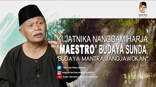 'Maestro' Budaya Sunda, Ki Jatnika Nanggamihardja 'Budaya Mantra Jangjawokan' | Part 2