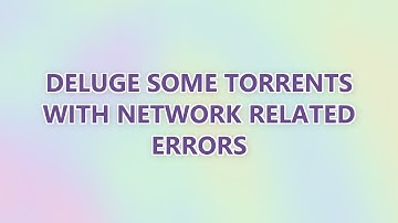 Deluge some torrents with network related errors