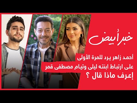 أحمد زاهر يرد للمرة الأولى على ارتباط ابنته ليلى وتيام مصطفى قمر إعرف ماذا قال