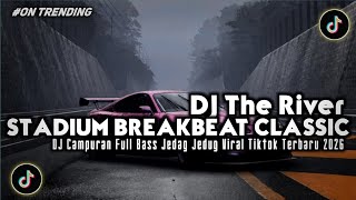 DJ THE RIVER STADIUM BREAKBEAT FULL BASS JEDAG JEDUG VIRAL TIKTOK TERBARU 2026 YANG KALIAN CARI!!