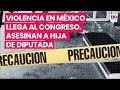 Violencia en México alcanza al Congreso. Asesinan a hija de diputada