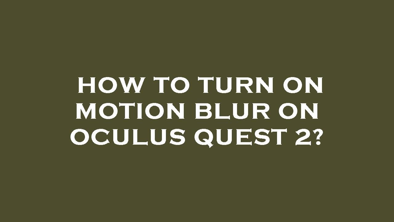 How to turn on motion blur on oculus quest 2? YouTube