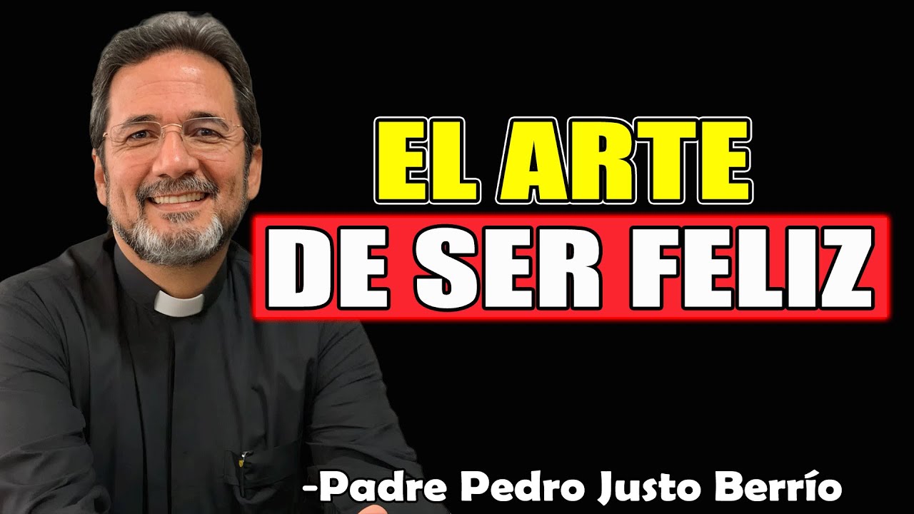 El Arte De Ser Feliz: Claves Para Una Vida Plena - Padre Pedro Justo Berrío 2025