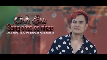 ANH EM SỐNG CHẾT CÓ NHAU | LÂM CHẤN HUY FT HOÀNG ANH CƯỜNG | OFFICIAL MUSIC VIDEO