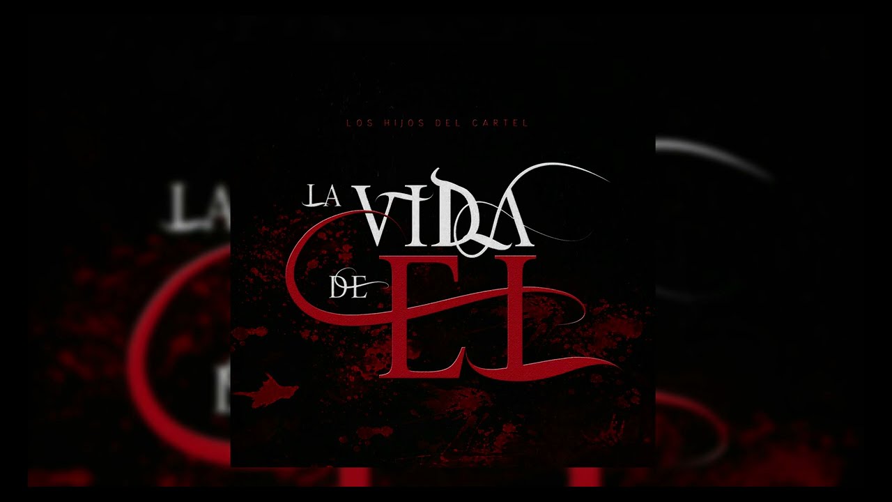 Los Hijos Del Cartel - La Vida De El
