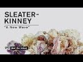 Sleater-Kinney - A New Wave [FULL ALBUM STREAM of No Cities to Love: Track 5 of 10]