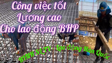 Lao động Hàn Quốc 2022 ~ Công việc ổn định và lương cao cho lao động BHP | HINH SL TV
