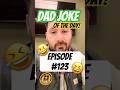 Ep. 123: Dad Joke of the Day! #funny
