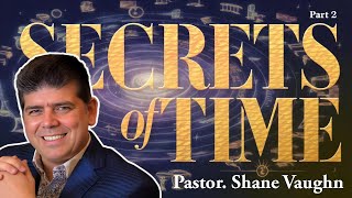 Secrets of Time in the Bible: A Journey Through Time (Part 2) Pastor. Shane Vaughn
