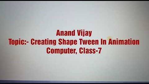 Ch-4-Creating Shape Tween In Animation, Computer, Class-7, Video Lecture By Anand Vijay.