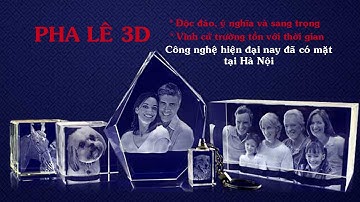 Khắc 3D trong pha lê công nghệ hiện đại làm cuộc sống thêm tươi đẹp