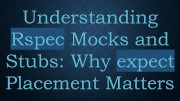 Understanding Rspec Mocks and Stubs: Why expect Placement Matters