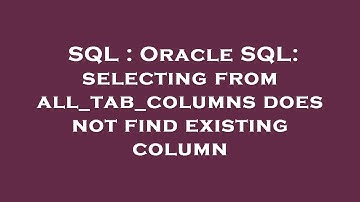 SQL : Oracle SQL: selecting from all_tab_columns does not find existing column