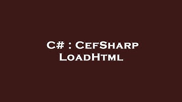 C# : CefSharp LoadHtml