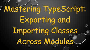 Mastering TypeScript: Exporting and Importing Classes Across Modules