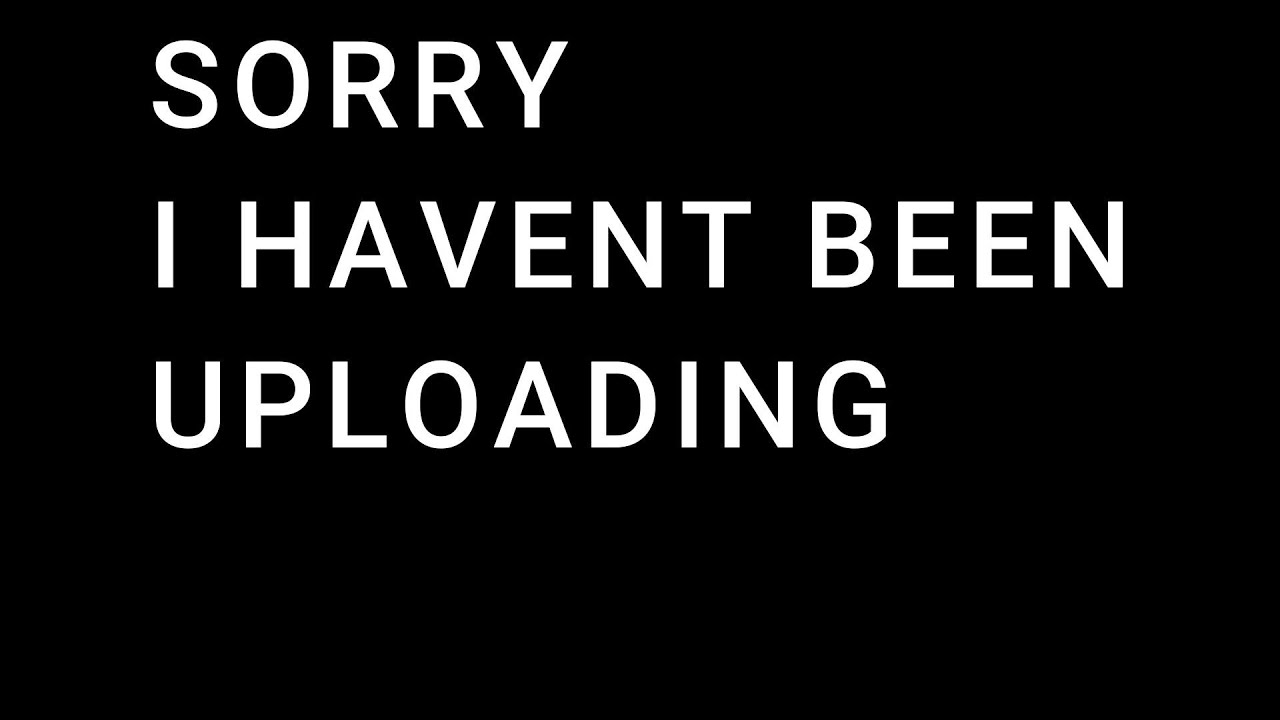 Sorry that i havent been uploading! - YouTube