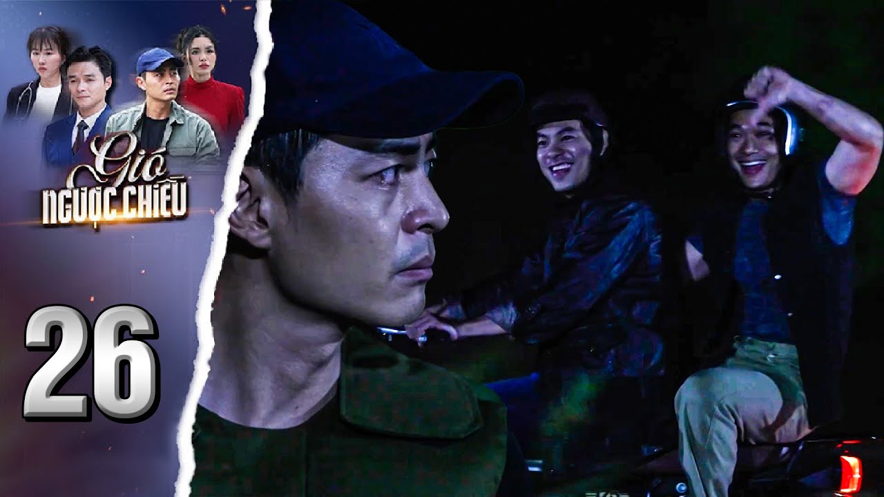 GIÓ NGƯỢC CHIỀU Tập 26 - Trực lập được công lớn khi giúp đại ca thoát nguy trong gang tấc
