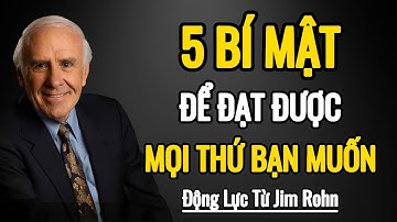 5 Bí Mật Để Đạt Được Mọi Điều Bạn Muốn Trong Cuộc Sống | Động Lực Từ Jim Rohn