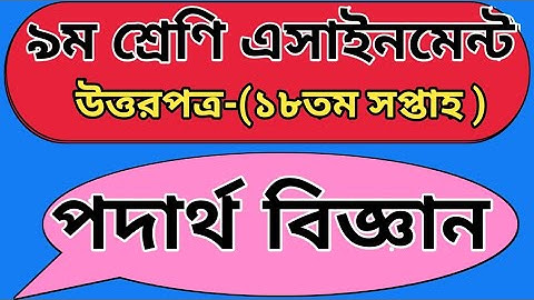 নবম শ্রেণী ১৮তম সপ্তাহ এসাইনমেন্ট উত্তর পত্র পদার্থবিজ্ঞান || Class 9 physics 18th week assignment