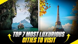 Top 7 Most Luxurious Cities to Visit - Mystery To Luxury