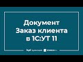 Документ Заказ клиента — почему настолько важен в 1С 8.3 УТ 11