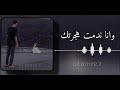 وانا ندمت هجرتك 