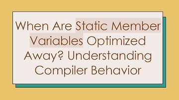 When Are Static Member Variables Optimized Away? Understanding Compiler Behavior