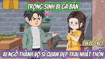 Trọng Sinh Bị Gả Bán, Ai Ngờ Thành Vợ Sĩ Quan Đẹp Trai Nhất Thôn Full Có Kết