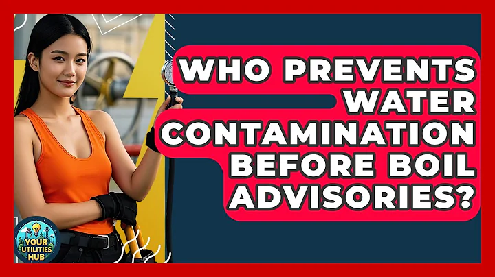 Who Prevents Water Contamination Before Boil Advisories? - Your Utilities Hub